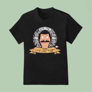 Bob S Burgers Okay Fine But I M Complain Gonna The Whole Time Bob Head T Shirt