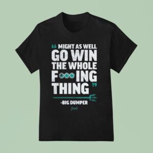 Cal Raleigh Seattle Mariners Might As Well Go Win The Whole Fucking Thing Big Dumper Mlb T Shirt