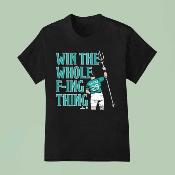 Cal Raleigh Win The Whole F Ing Thing Seattle Mariners T Shirt