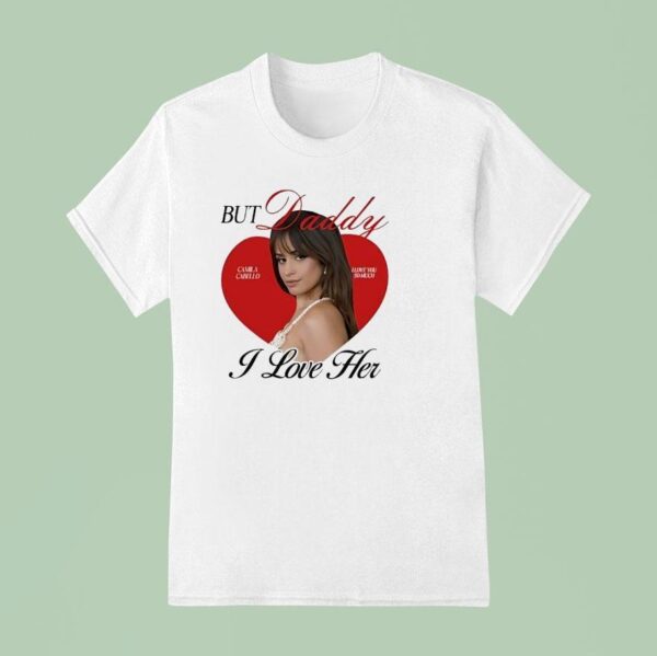 Camila Cabello But Daddy I Love Her T Shirt