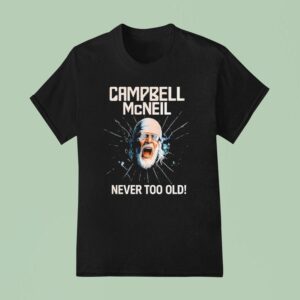 Campbell Mcneil Never Too Old T Shirt