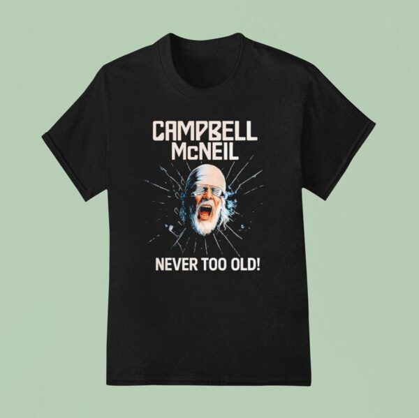 Campbell Mcneil Never Too Old T Shirt