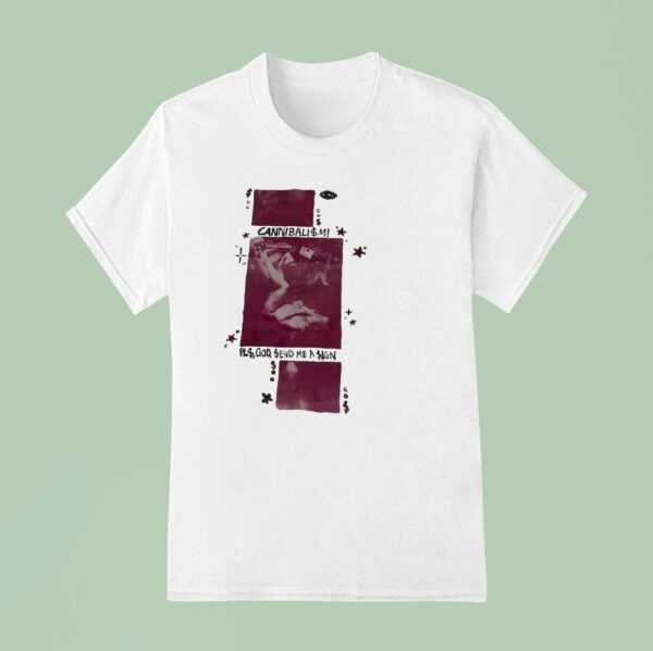 Cannibalism Pls God Send Me A Sign T Shirt