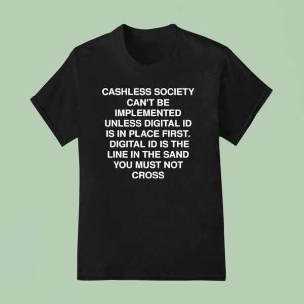 Cashless Society Can T Be Implemented Unless Digital Id Is In Place First Digital Id Is The Line T Shirt