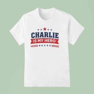 Charlie Is My Hero Charlie Kirk T Shirt
