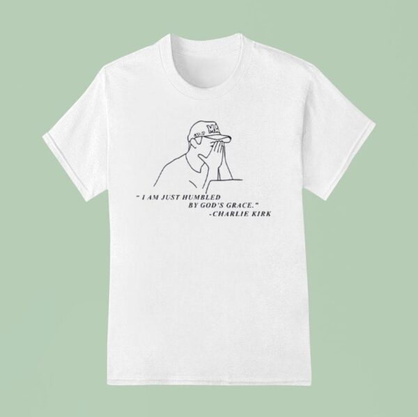Charlie Kirk I Am Just Humbled By God S Grace T Shirt