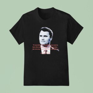 Charlie Kirk If You Believe In Something You Need To Have The Courage To Fight For Those Ideas T Shirt