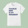 Charlie Kirk Is My Homeboy T Shirt