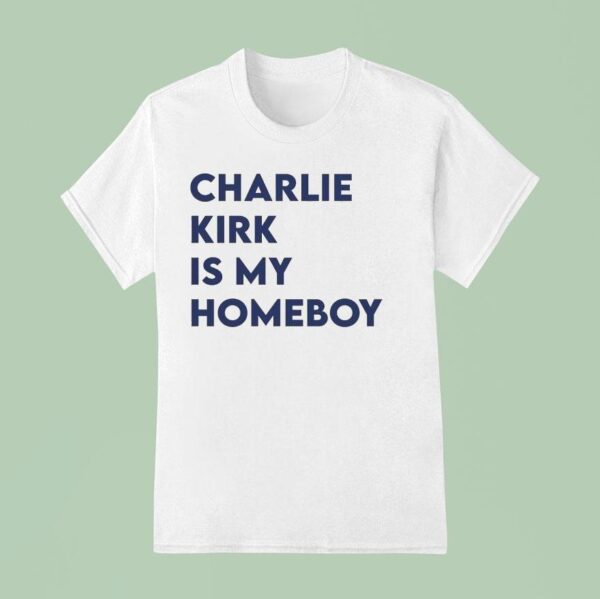 Charlie Kirk Is My Homeboy T Shirt