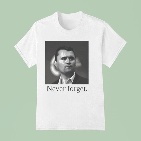 Charlie Kirk Never Forge T Shirt