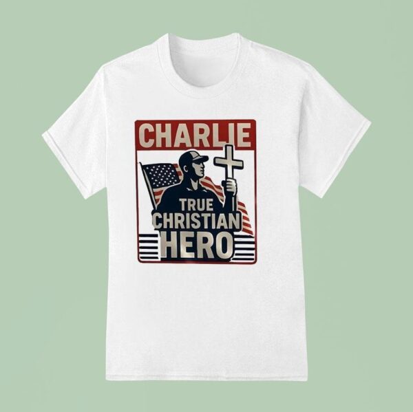 Charlie Kirk True Christian Hero T Shirt