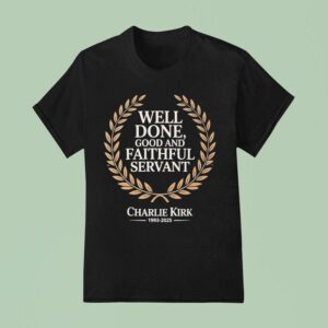 Charlie Kirk Well Done Good And Faithful Servant Rip T Shirt