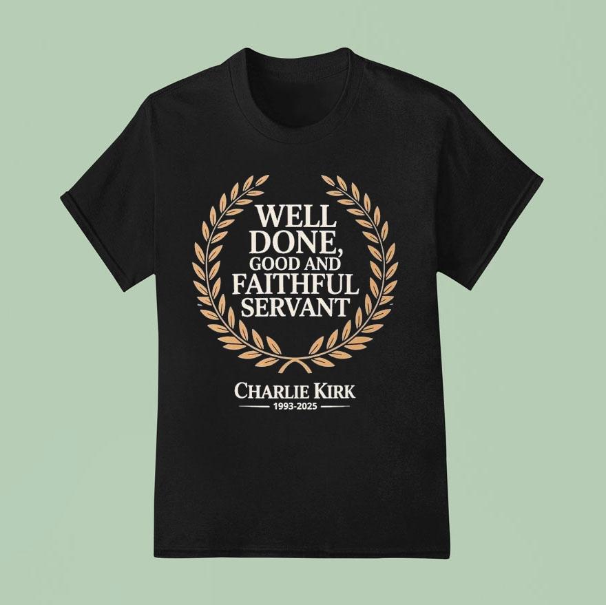  Charlie Kirk Well Done Good And Faithful Servant Rip   T Shirt