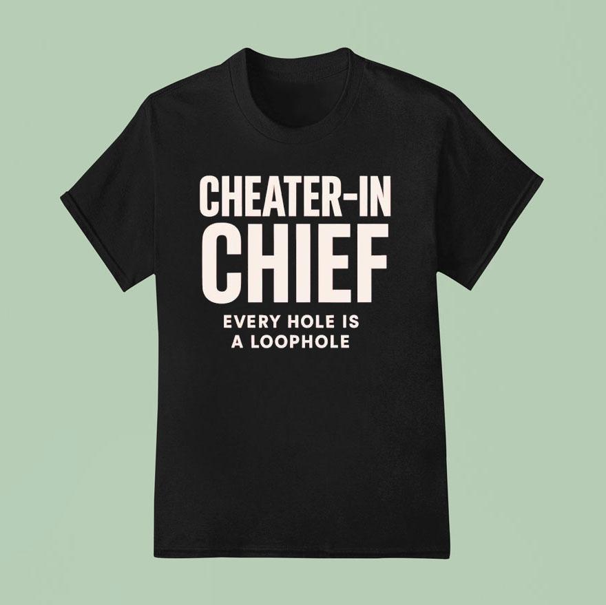 Cheater In Chief Every Hole Is A Loophole T Shirt