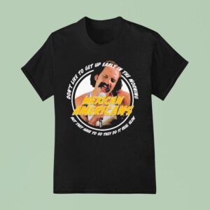 Cheech And Chong Mexican Americans Song Don T Like To Up Early In The Morning But They Have To So They Do It Real Slow T Shirt