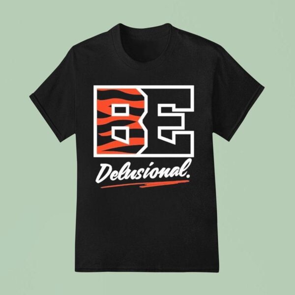 Cincinnati Bengals Be Delusional T Shirt
