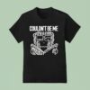 Couldn T Be Me Olitics Always Do You T Shirt