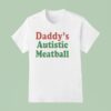 Daddy S Autistic Meatball T Shirt