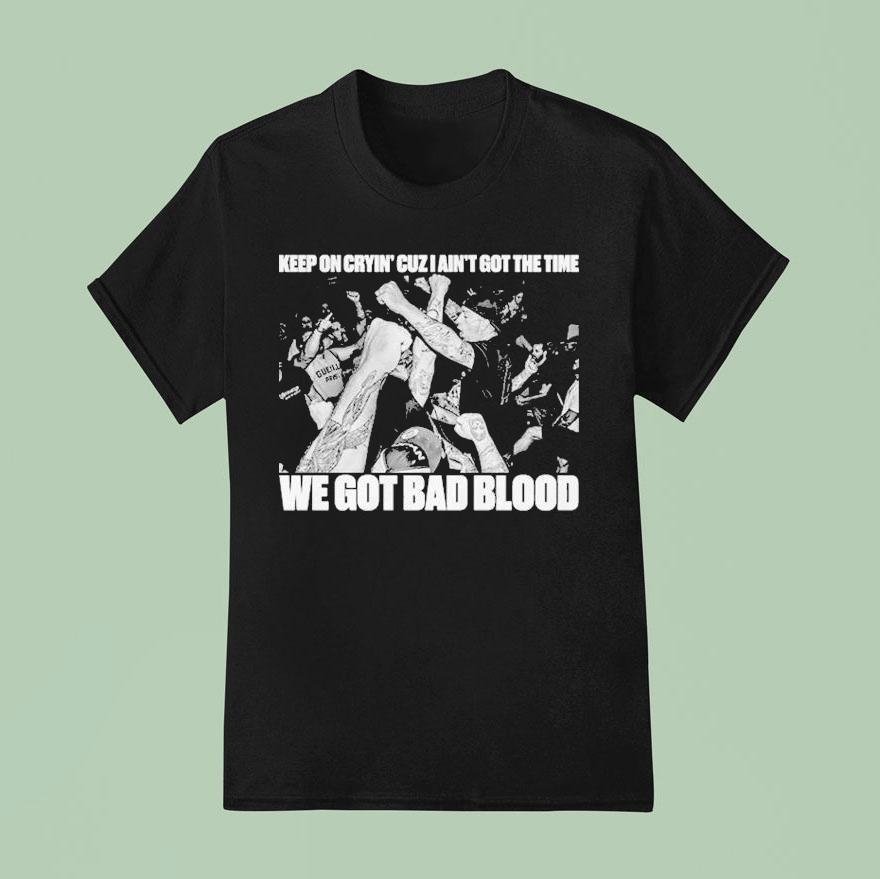 Death Before Dishonor Keep On Crying Cuz I Ain T Got The Time We Got Bad Blood T Shirt