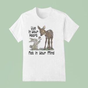 Deer With Bunny Live In Your Heart Not On Your Mind T Shirt