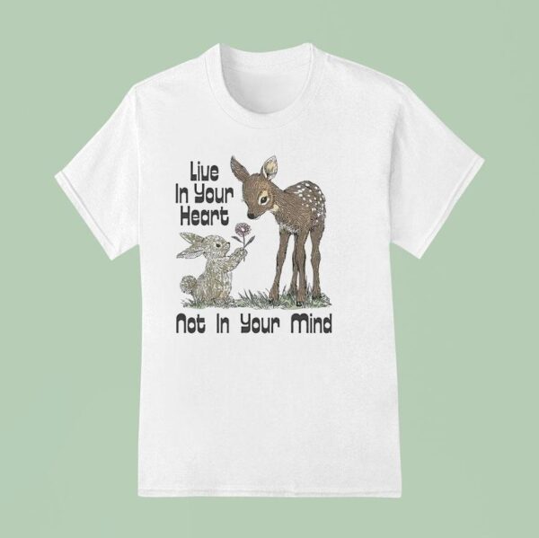 Deer With Bunny Live In Your Heart Not On Your Mind T Shirt