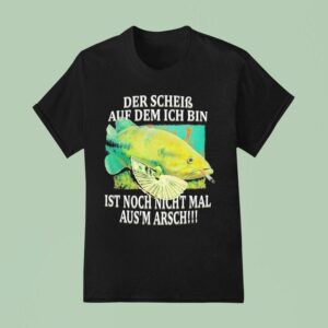 Der Schein Auf Dem Ich Bin Ist Nicht Nicht Mal Aus Arsch The Shit I M On Fish Cigarettes T Shirt