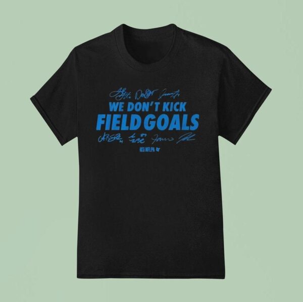 Detroit Lions We Don T Kick Field Goals T Shirt