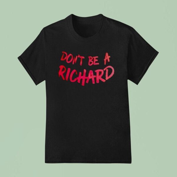 Don T Be A Richard T Shirt