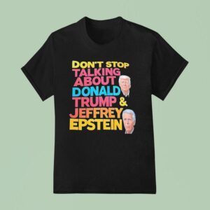 Don T Stop Talking About Donald Trump And Jeffrey Epstein T Shirt