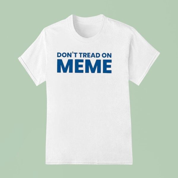 Don T Tread On Meme T Shirt