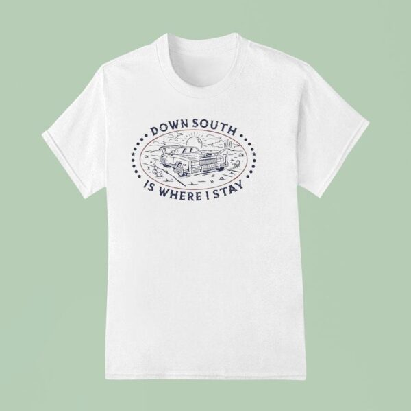 Down South Is Where I Stay T Shirt