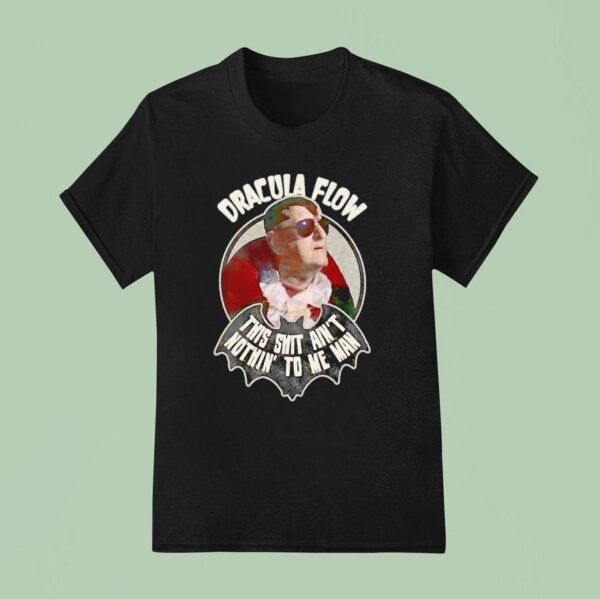 Dracula Flow This Sht Ain T Nothin To Me Man T Shirt