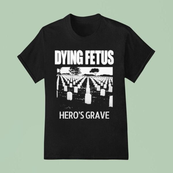 Dying Fetus Hero S Grave T Shirt