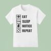 Eat Sleep Notice Repea T Shirt