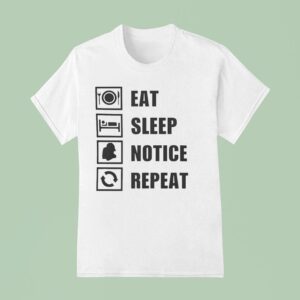 Eat Sleep Notice Repea T Shirt