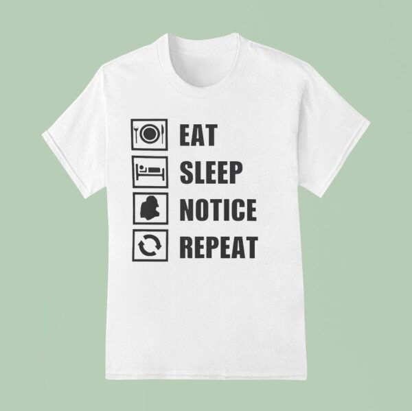 Eat Sleep Notice Repea T Shirt