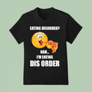 Eating Disorder Nah I M Eating Dis Order T Shirt