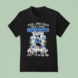 Emmitt Smith And Michael Irvin Yes I M Old But I Saw Dallas Cowboys Greatness T Shirt