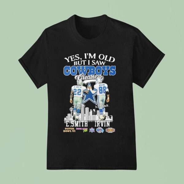 Emmitt Smith And Michael Irvin Yes I M Old But I Saw Dallas Cowboys Greatness T Shirt