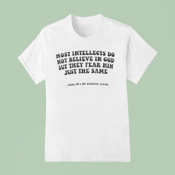 Erykah Badu Most Intellects Do Not Believe In God But They Fear Him Just The Same Badu On On Baduizm Ad T Shirt