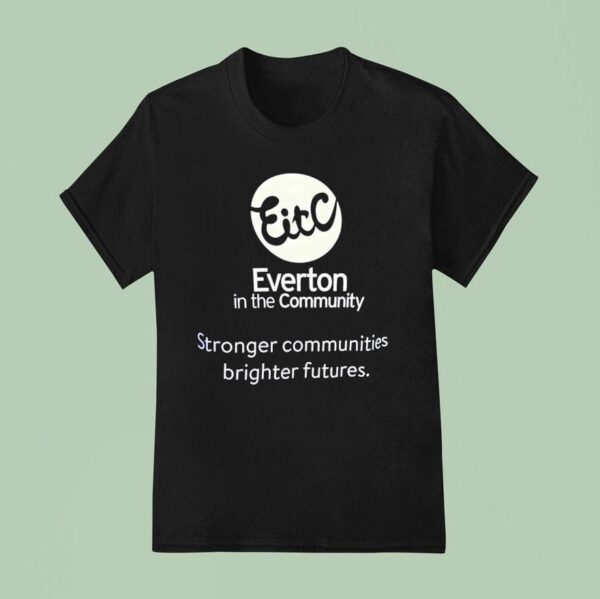 Everton In The Community Stronger Communities Brighter Futures T Shirt