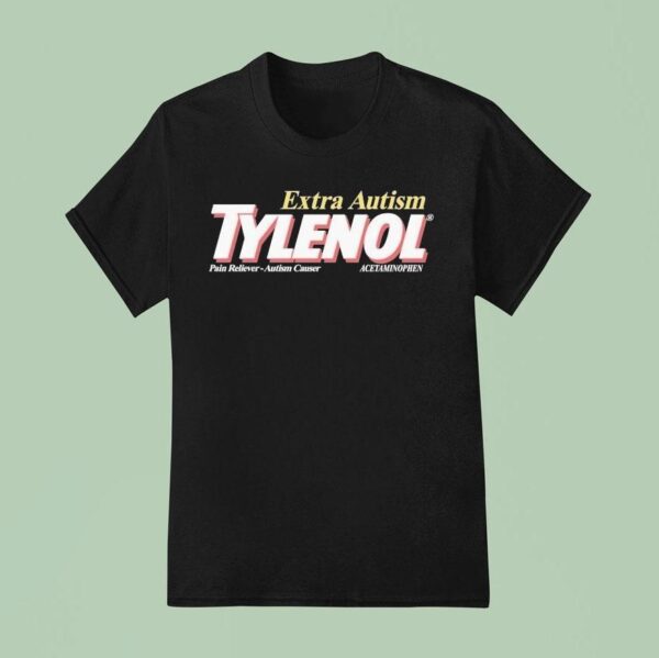 Extra Autism Tylenol Medicine Pain Reliever Autism Causer Acetaminophen T Shirt