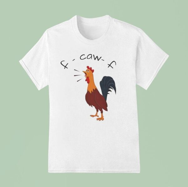 F Caw F Chicken T Shirt
