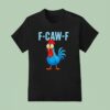 F Caw F Rooster Scream T Shirt