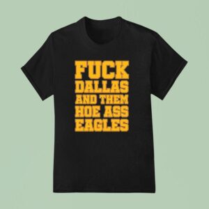 Fck Dallas And Them Hoe Ass Eagles T Shirt