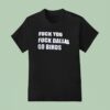 Fck You Fck Dallas Go Bird Eagles Vs Cowboys T Shirt