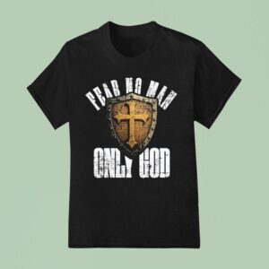 Fear No Man Only God T Shirt