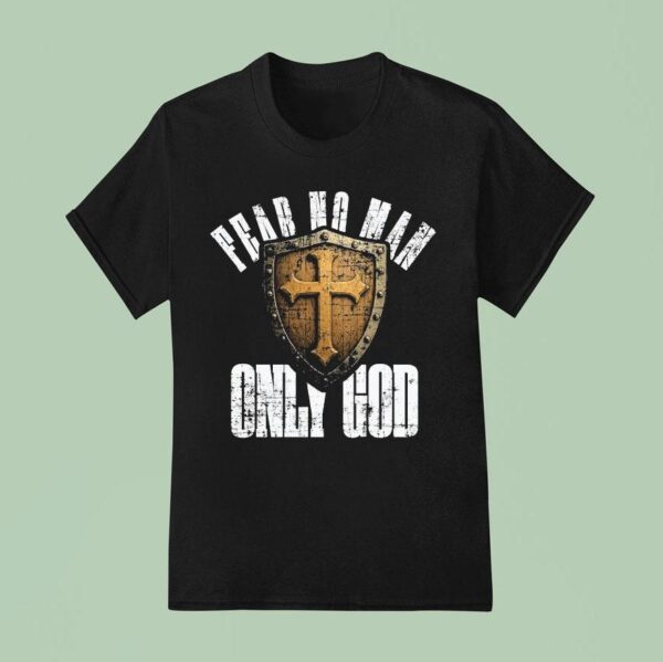 Fear No Man Only God T Shirt