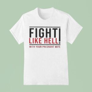Fight Like Hell With Your Pregnant Wife T Shirt