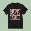 Florida Gators Bitch I M A Gator T Shirt